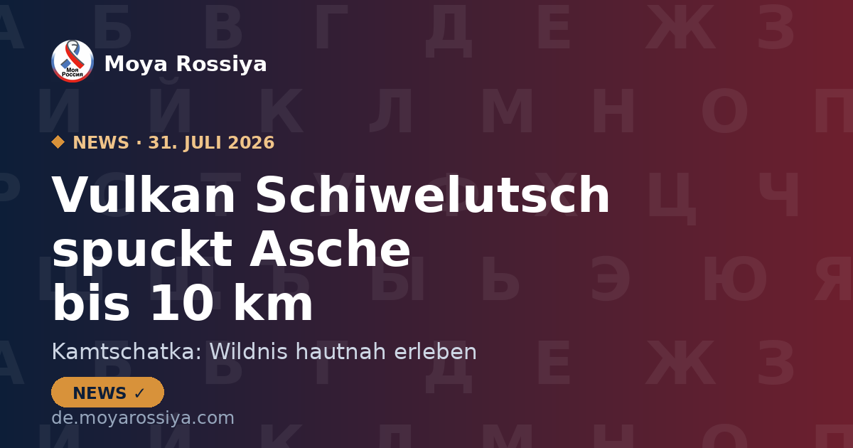 Kamtschatka: Vulkan Schiwelutsch spuckt Asche 10 km hoch | Moya Rossiya News