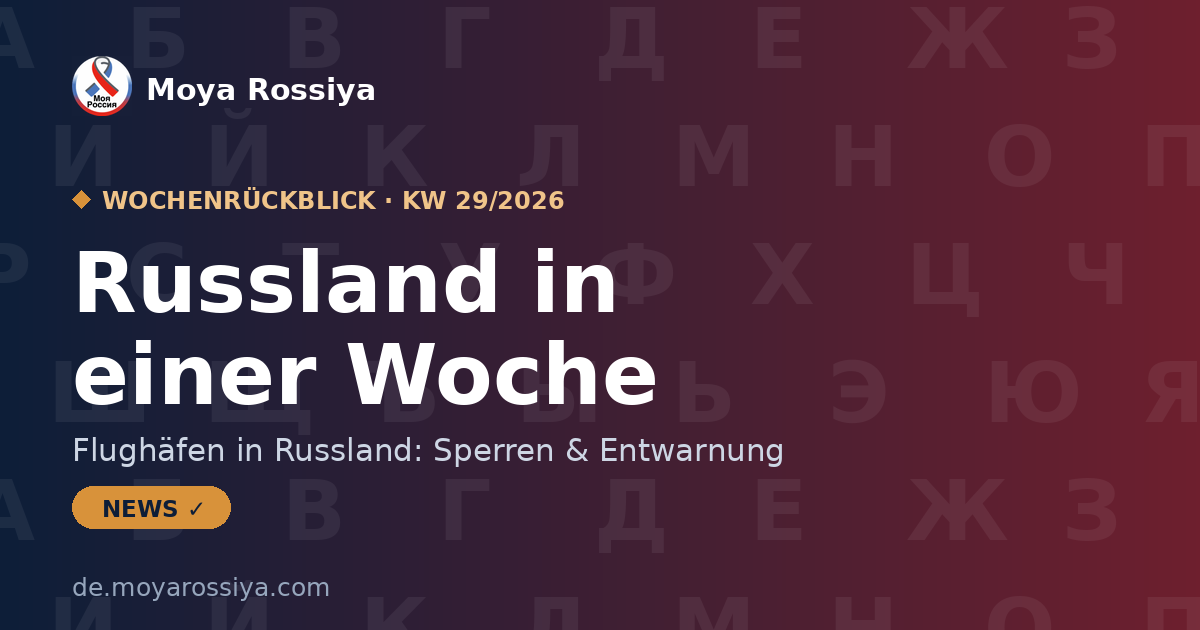 Russland in einer Woche – KW 29/2026 | Moya Rossiya