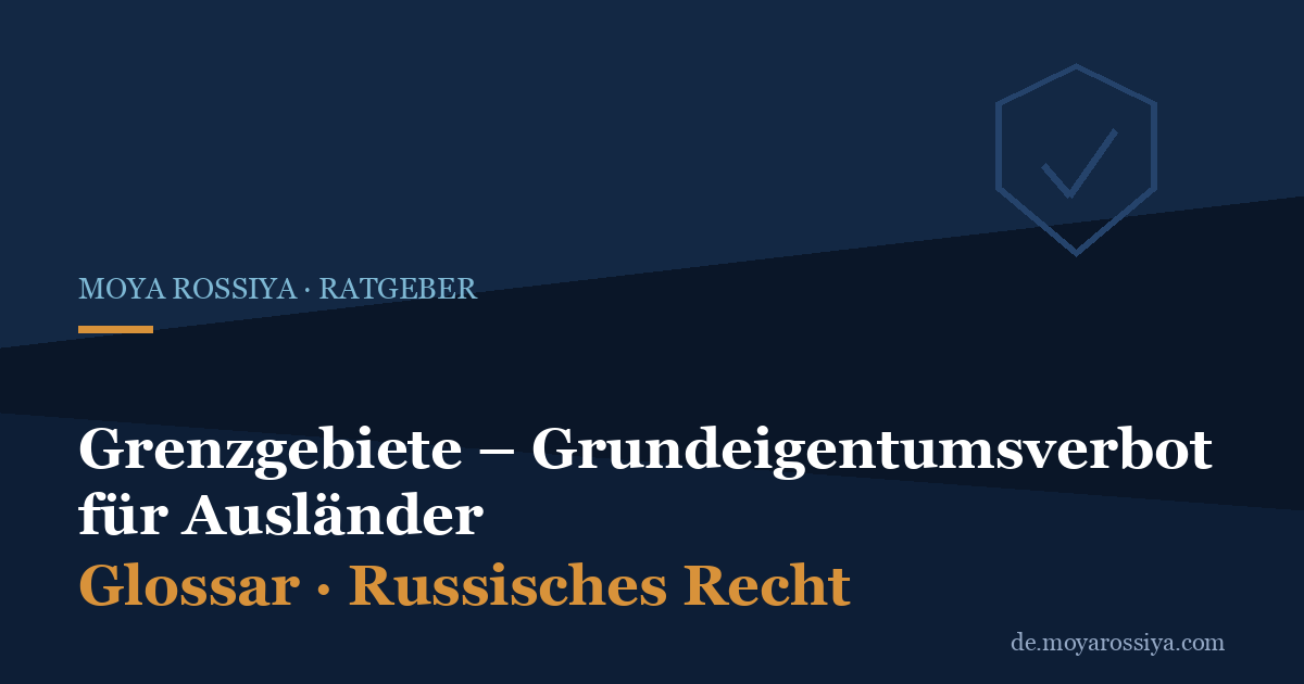 Grenzgebiete in Russland: Grundeigentumsverbot für Ausländer (Ukaz 26)