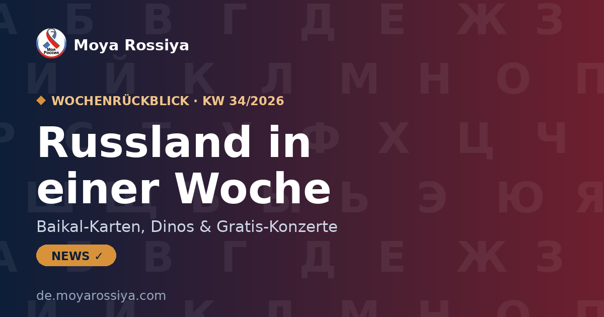 Russland in einer Woche – KW 34/2026 | Moya Rossiya